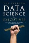 Nir Kaldero - Data Science for Executives: Leveraging Machine Intelligence to Drive Business ROI