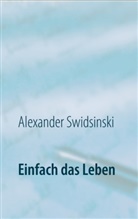 Alexander Swidsinski - Einfach das Leben