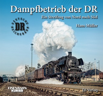 Hans Müller - Dampfbetrieb der DR Ein Streifzug von Nord nach Süd