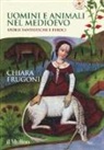 Chiara Frugoni - Uomini e animali nel Medioevo. Storie fantastiche e feroci