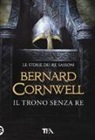 Bernard Cornwell - Il trono senza re