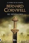 Bernard Cornwell - Re senza Dio