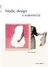 Kate Fletcher, A. Castiglioni, G. Romano - Moda, design e sostenibilità