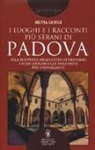 Silvia Gorgi - I luoghi e i racconti più strani di Padova. Alla scoperta della città attraverso i suoi luoghi e gli aneddoti più stravaganti