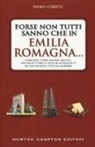 Paolo Cortesi - Forse non tutti sanno che in Emilia Romagna... Curiosità, storie inedite, misteri, aneddoti storici e luoghi sconosciuti di una regione tutta da scoprire