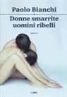 Paolo Bianchi - Donne smarrite, uomini ribelli