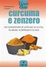 Pierfrancesco Prosperi - Curcuma e zenzero. Un concentrato di virtù per la cucina, la salute, la bellezza e la casa