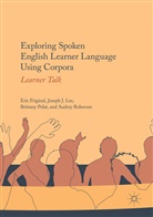 Eri Friginal, Eric Friginal, Joseph Lee, Joseph J Lee, Joseph J. Lee, Brittany Polat... - Exploring Spoken English Learner Language Using Corpora