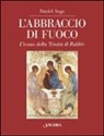Daniel Ange - L'abbraccio di fuoco. L'icona della Trinità di Rublëv