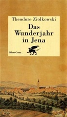 Theodore Ziolkowski - Das Wunderjahr in Jena