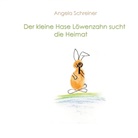 Angela Schreiner - Der kleine Hase Löwenzahn sucht die Heimat