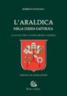 Roberto Vannucci - L'araldica nella Chiesa cattolica. Alla luce della legislazione canonica. Origini, usi, legislazione