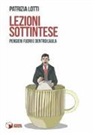 Patrizia Lotti - Lezioni sottintese. Pensieri fuori e dentro l'aula