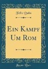 Felix Dahn - Ein Kampf Um ROM (Classic Reprint)
