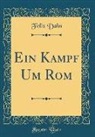 Felix Dahn - Ein Kampf Um ROM (Classic Reprint)