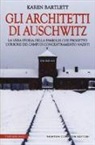 Karen Bartlett - Gli architetti di Auschwitz. La vera storia della famiglia che progettò l'orrore dei campi di concentramento nazisti