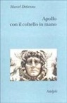 Marcel Detienne - Apollo con il coltello in mano. Un approccio sperimentale al politeismo greco