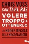 Tahl Raz, Chris Voss - Volere troppo e ottenerlo. Le nuove regole della negoziazione