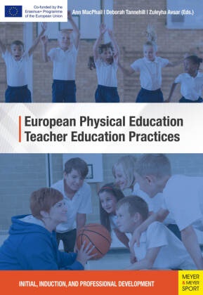 Zuleyha Avsar, Ann MacPhail,  Meyer & Meyer Sports, Deborah Tannehill, Züleyha Avsar, Ann MacPhail... - European Physical Education Teacher Education Practices - Initial, Induction, and Professional Development