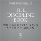 William Sears MD, Martha Sears Rn - The Discipline Book: Everything You Need to Know to Have a Better-Behaved Child-From Birth to Age Ten (Audio book)