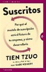 Tien Tzuo - Suscritos: Por Que´ el Modelo de Suscripcio´n Sera´ el Futuro de Tu Empresa, y Co´mo Desarrollarlo = Subscribed