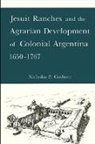 Nicholas P Cushner, Nicholas P. Cushner - Jesuit Ranches and the Agrarian Development of Colonial Argentina, 1650-1767