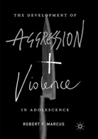 Robert F Marcus, Robert F. Marcus - The Development of Aggression and Violence in Adolescence