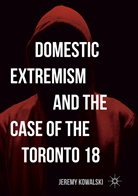 Jeremy Kowalski - Domestic Extremism and the Case of the Toronto 18