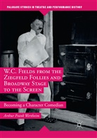 Arthur Frank Wertheim - W.C. Fields from the Ziegfeld Follies and Broadway Stage to the Screen