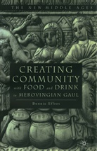 B Effros, B. Effros, Bonnie Effros - Creating Community with Food and Drink in Merovingian Gaul