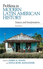 Anna Rose Alexander, James A. Wood, James A. (EDT)/ Alexander Wood, James A. Alexander Wood, Anna Rose Alexander, Alexander Anna Rose... - Problems in Modern Latin American History