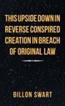 Dillon Swart - This Upside Down in Reverse Conspired Creation in Breach of Original Law