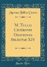 Marcus Tullius Cicero - M. Tullii Ciceronis Orationes Selectae XIV (Classic Reprint)