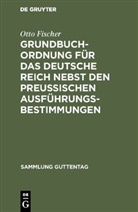 Otto Fischer - Grundbuchordnung f&uuml;r das Deutsche Reich nebst den preu&szlig;ischen Ausf&uuml;hrungsbestimmungen