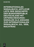 Bundesminister für Verkehr Deutschland, Reichsamt des Innern - Internationales Signalbuch: Amtliche Liste der Seeschiffe der Bundesrepublik Deutschland mit Unterscheidungssignalen als Anhang zum Internationalen Signalbuch: Jul. 1956, Nachtrag