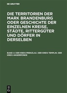 E Fidicin, Ernst Fidicin - Die Territorien der Mark Brandenburg oder Geschichte der einzelnen Kreise, Städte, Rittergüter und Dörfer in derselben - Band 4: Der Kreis Prenzlau. Der Kreis Templin. Der Kreis Angermünde