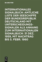 Bundesminister für Verkehr Deutschland, Reichsamt des Innern - Internationales Signalbuch: Amtliche Liste der Seeschiffe der Bundesrepublik Deutschland mit Unterscheidungssignalen als Anhang zum Internationalen Signalbuch: 31 Dez. 1959, mit Nachtrag bis 5. Febr. 1960
