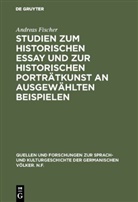 Andreas Fischer - Studien zum historischen Essay und zur historischen Porträtkunst an ausgewählten Beispielen