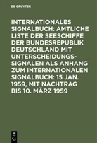 Bundesminister für Verkehr Deutschland, Reichsamt des Innern - Internationales Signalbuch: Amtliche Liste der Seeschiffe der Bundesrepublik Deutschland mit Unterscheidungssignalen als Anhang zum Internationalen Signalbuch: 15 Jan. 1959, mit Nachtrag bis 10. März 1959
