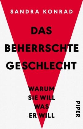 Sandra Konrad - Das beherrschte Geschlecht Warum sie will, was er will | Bekannt aus Karoline Herfurths »Wunderschöner« | Emanzipation und Feminismus