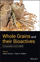 J Johnson, Jodee Johnson, Jodee Wallace Johnson, Taylor C. Wallace, C Wallace, C Wallace... - Whole Grains and Their Bioactives