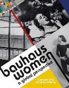 Elizabeth Otto &amp; Patrick Roessler, Elizabeth Otto, Otto Elizabeth, Elizabeth Otto &amp; Patrick Roessler, Elizabeth Otto &amp; Patrick Rössler, Patrick Rössler - Bauhaus Women: A Global Perspective