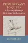 John Heard, Heard John - From Servant to Queen: A Journey Through Victorian Mathematics