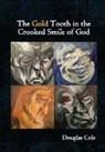 Douglas Cole - The Gold Tooth in the Crooked Smile of God
