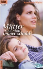 Annemarie Pfeifer - Mütter sind nicht immer schuld!