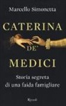 Marcello Simonetta - Caterina de' Medici. Storia segreta di una faida famigliare