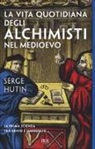 Serge Hutin - La vita quotidiana degli alchimisti nel Medioevo
