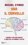 Michel Cymes - Usa il cervello. I segreti per una mente, e una vita, in forma e felice