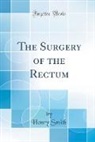 Henry Smith - The Surgery of the Rectum (Classic Reprint)