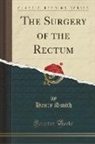 Henry Smith - The Surgery of the Rectum (Classic Reprint)